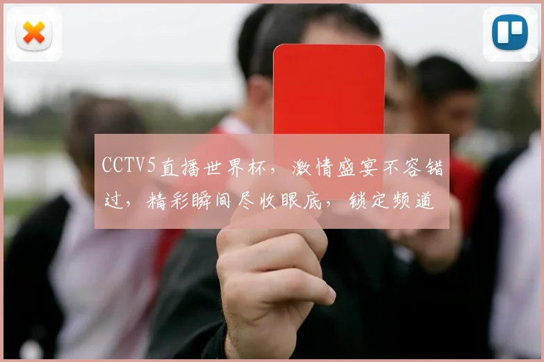 CCTV5直播世界杯，激情盛宴不容错过，精彩瞬间尽收眼底，锁定频道共赏
