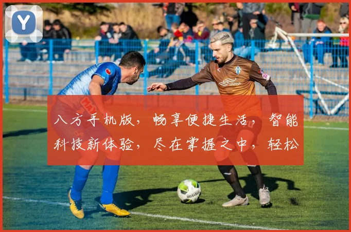 八方手机版，畅享便捷生活，智能科技新体验，尽在掌握之中，轻松玩转2个世界