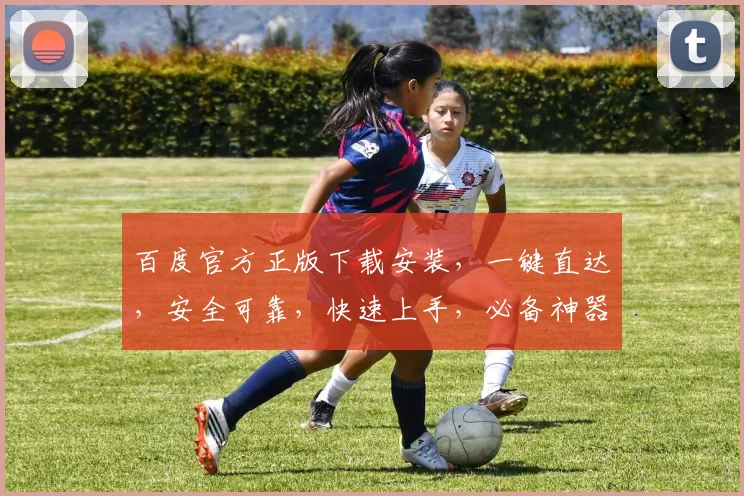 百度官方正版下载安装，一键直达，安全可靠，快速上手，必备神器，三步完成